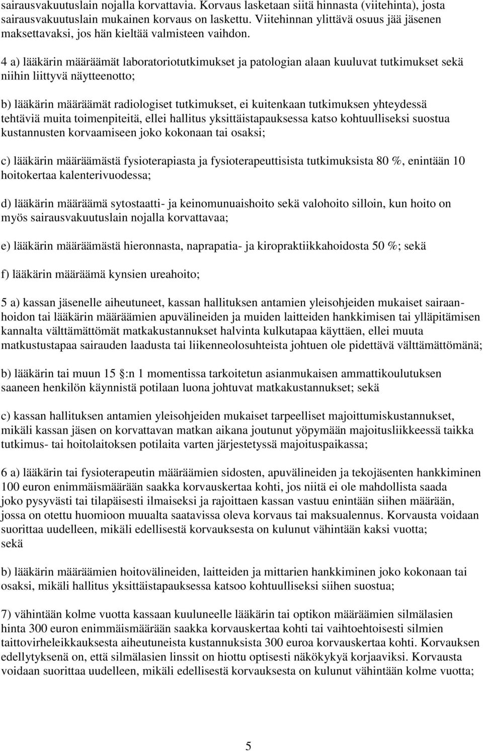 4 a) lääkärin määräämät laboratoriotutkimukset ja patologian alaan kuuluvat tutkimukset sekä niihin liittyvä näytteenotto; b) lääkärin määräämät radiologiset tutkimukset, ei kuitenkaan tutkimuksen