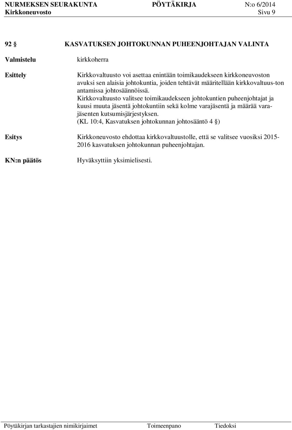Kirkkovaltuusto valitsee toimikaudekseen johtokuntien puheenjohtajat ja kuusi muuta jäsentä johtokuntiin sekä kolme varajäsentä ja määrää varajäsenten