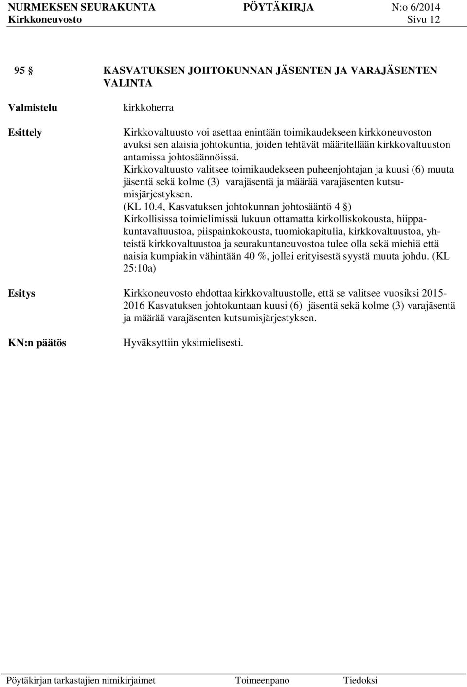 Kirkkovaltuusto valitsee toimikaudekseen puheenjohtajan ja kuusi (6) muuta jäsentä sekä kolme (3) varajäsentä ja määrää varajäsenten kutsumisjärjestyksen. (KL 10.