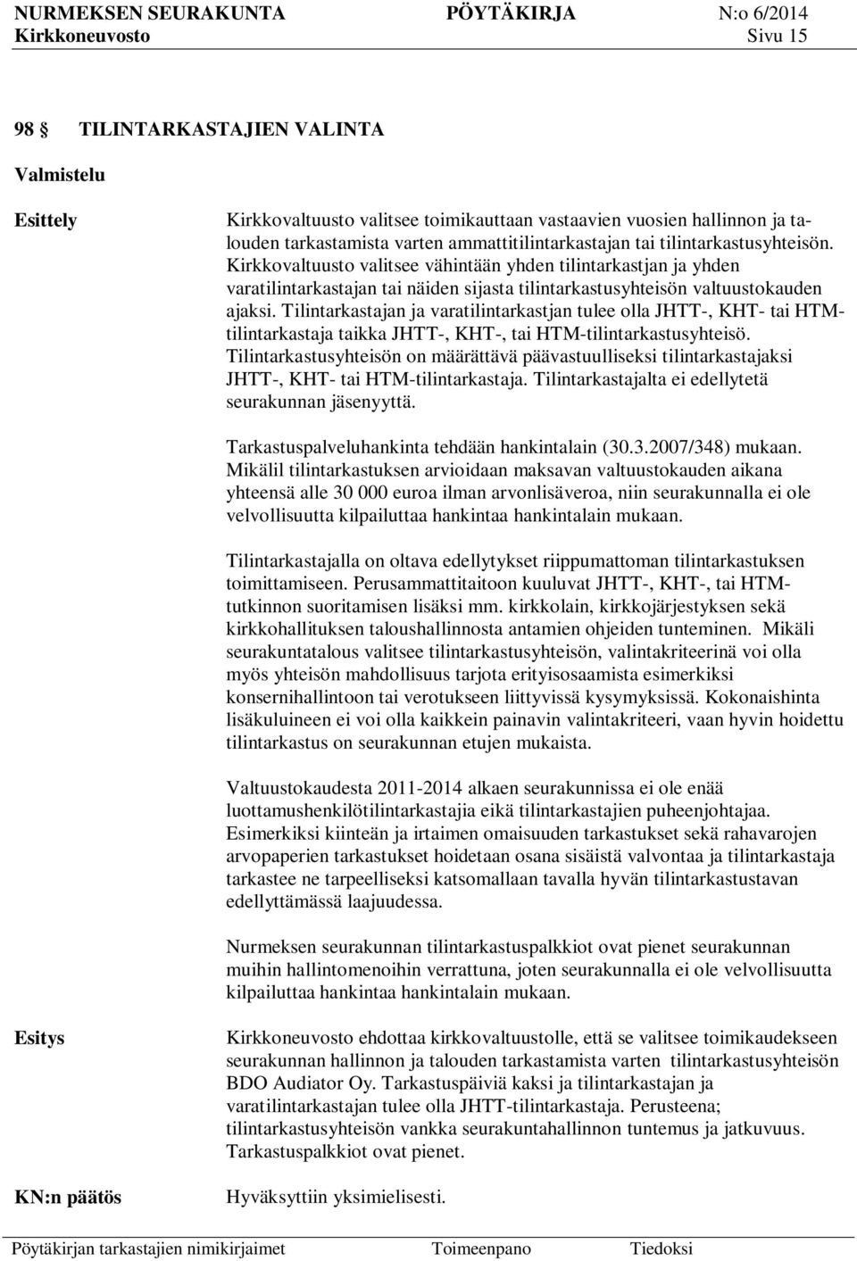 Tilintarkastajan ja varatilintarkastjan tulee olla JHTT-, KHT- tai HTMtilintarkastaja taikka JHTT-, KHT-, tai HTM-tilintarkastusyhteisö.