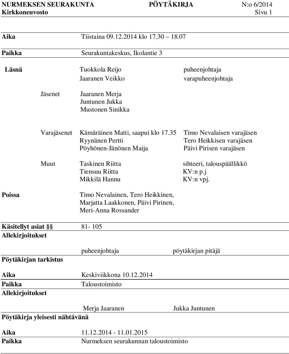 saapui klo 17.35 Ryynänen Pertti Pöyhönen-Jänönen Maija Timo Nevalaisen varajäsen Tero Heikkisen varajäsen Päivi Pirisen varajäsen Muut Taskinen Riitta sihteeri, talouspäällikkö Tiensuu Riitta KV:n p.