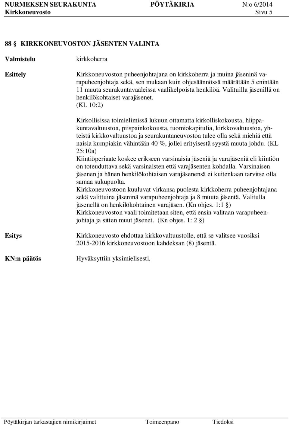 (KL 10:2) Kirkollisissa toimielimissä lukuun ottamatta kirkolliskokousta, hiippakuntavaltuustoa, piispainkokousta, tuomiokapitulia, kirkkovaltuustoa, yhteistä kirkkovaltuustoa ja seurakuntaneuvostoa