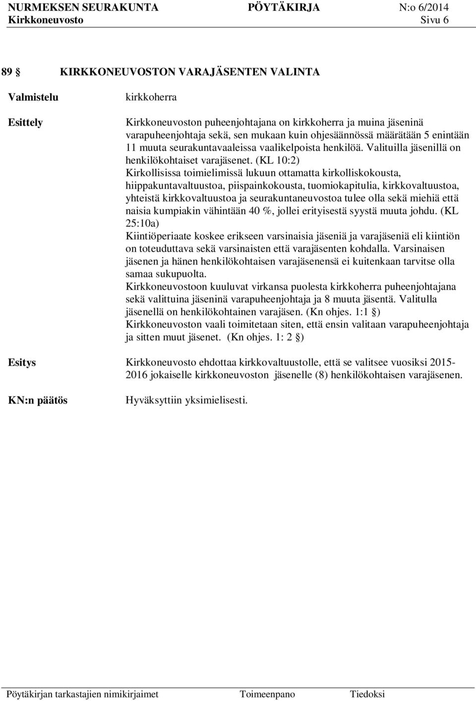 (KL 10:2) Kirkollisissa toimielimissä lukuun ottamatta kirkolliskokousta, hiippakuntavaltuustoa, piispainkokousta, tuomiokapitulia, kirkkovaltuustoa, yhteistä kirkkovaltuustoa ja seurakuntaneuvostoa