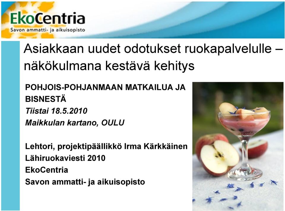 2010 Maikkulan kartano, OULU Lehtori, projektipäällikkö Irma