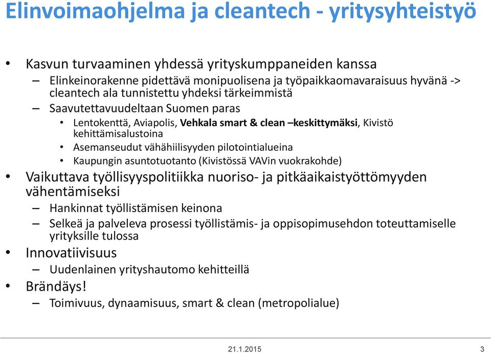 pilotointialueina Kaupungin asuntotuotanto (Kivistössä VAVin vuokrakohde) Vaikuttava työllisyyspolitiikka nuoriso- ja pitkäaikaistyöttömyyden vähentämiseksi Hankinnat työllistämisen keinona Selkeä