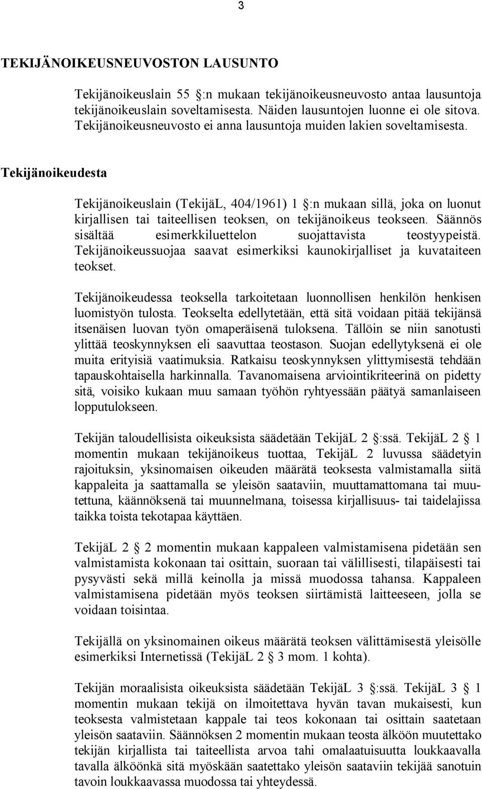 Tekijänoikeudesta Tekijänoikeuslain (TekijäL, 404/1961) 1 :n mukaan sillä, joka on luonut kirjallisen tai taiteellisen teoksen, on tekijänoikeus teokseen.