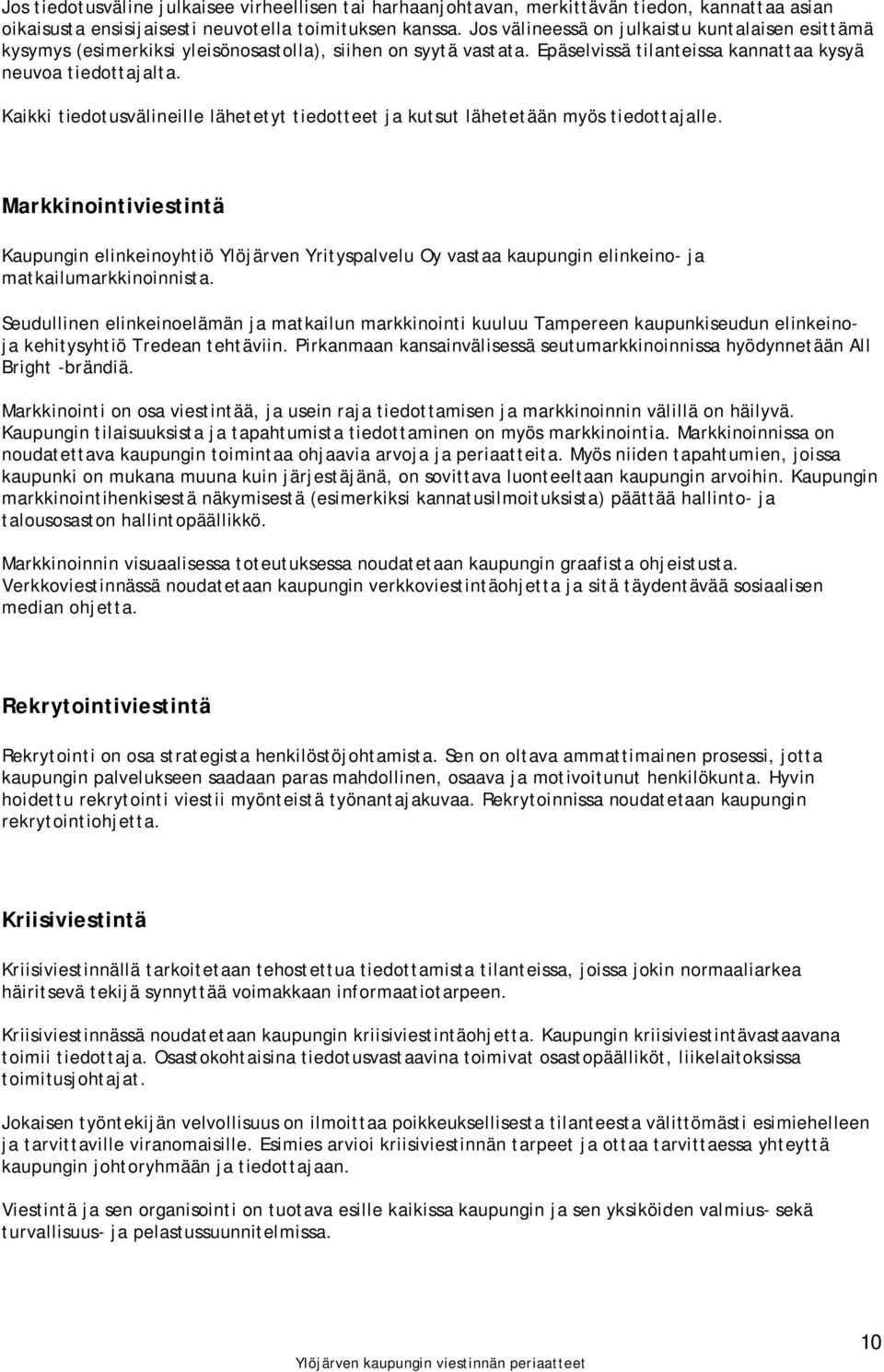 Kaikki tiedotusvälineille lähetetyt tiedotteet ja kutsut lähetetään myös tiedottajalle.