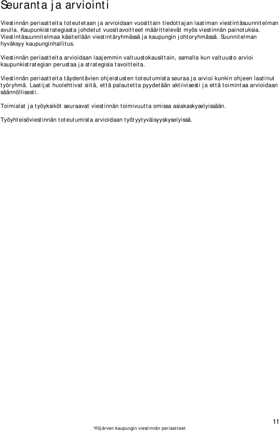 Suunnitelman hyväksyy kaupunginhallitus. Viestinnän periaatteita arvioidaan laajemmin valtuustokausittain, samalla kun valtuusto arvioi kaupunkistrategian perustaa ja strategisia tavoitteita.