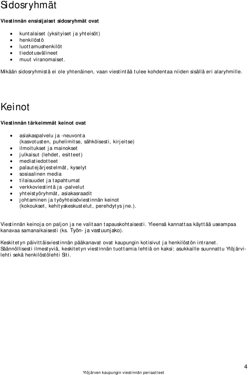 Keinot Viestinnän tärkeimmät keinot ovat asiakaspalvelu ja -neuvonta (kasvotusten, puhelimitse, sähköisesti, kirjeitse) ilmoitukset ja mainokset julkaisut (lehdet, esitteet) mediatiedotteet