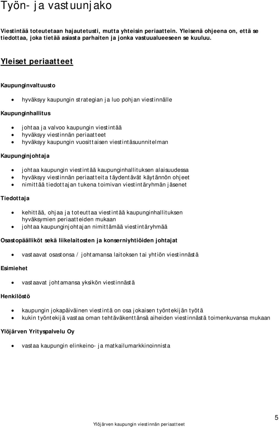kaupungin vuosittaisen viestintäsuunnitelman Kaupunginjohtaja johtaa kaupungin viestintää kaupunginhallituksen alaisuudessa hyväksyy viestinnän periaatteita täydentävät käytännön ohjeet nimittää