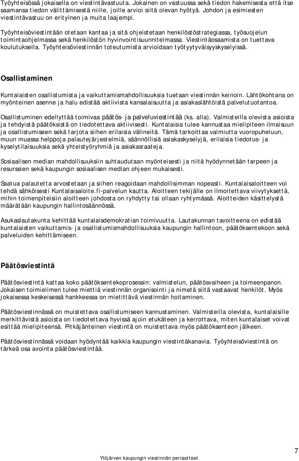 Työyhteisöviestintään otetaan kantaa ja sitä ohjeistetaan henkilöstöstrategiassa, työsuojelun toimintaohjelmassa sekä henkilöstön hyvinvointisuunnitelmassa.