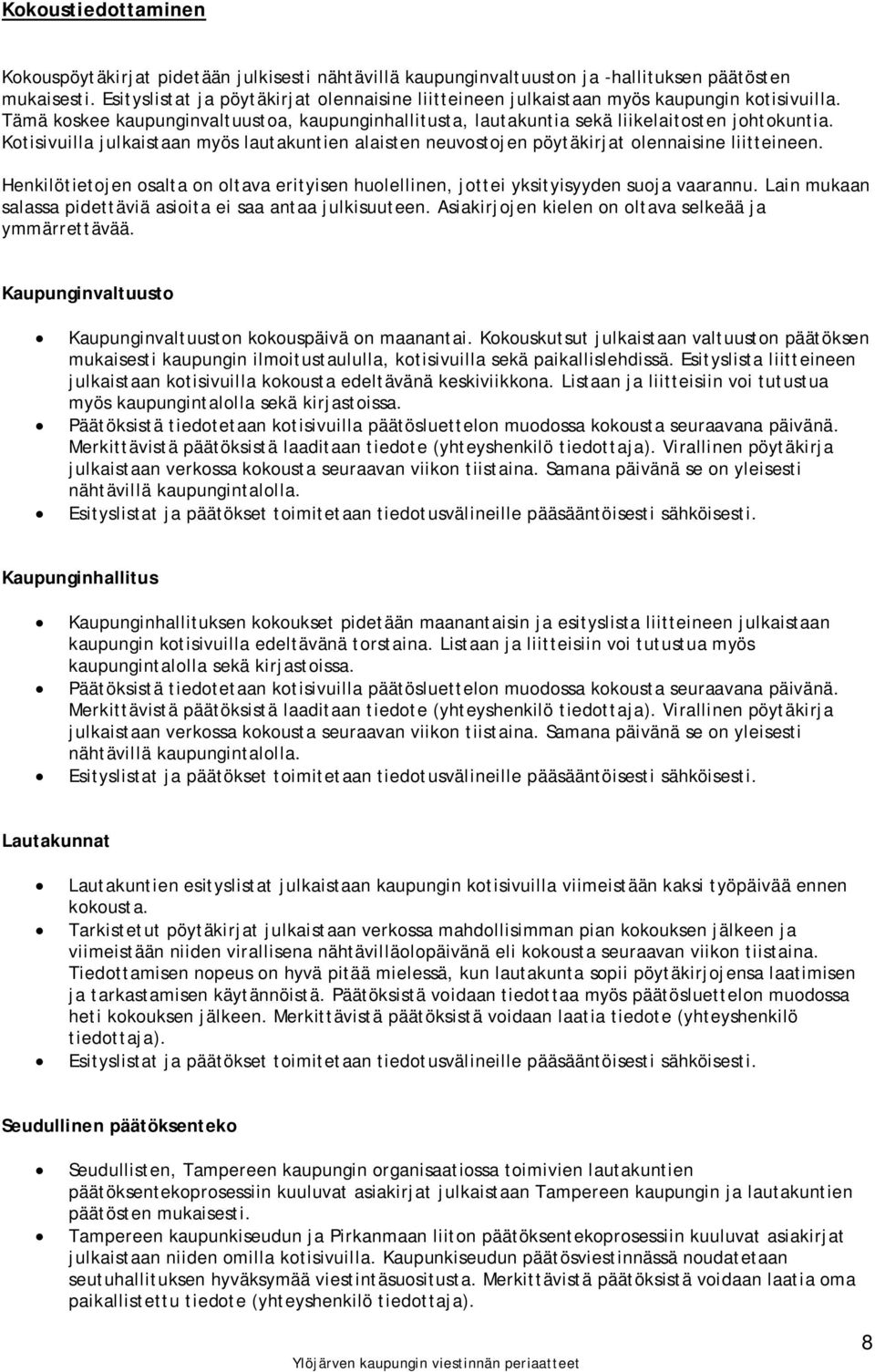 Kotisivuilla julkaistaan myös lautakuntien alaisten neuvostojen pöytäkirjat olennaisine liitteineen. Henkilötietojen osalta on oltava erityisen huolellinen, jottei yksityisyyden suoja vaarannu.