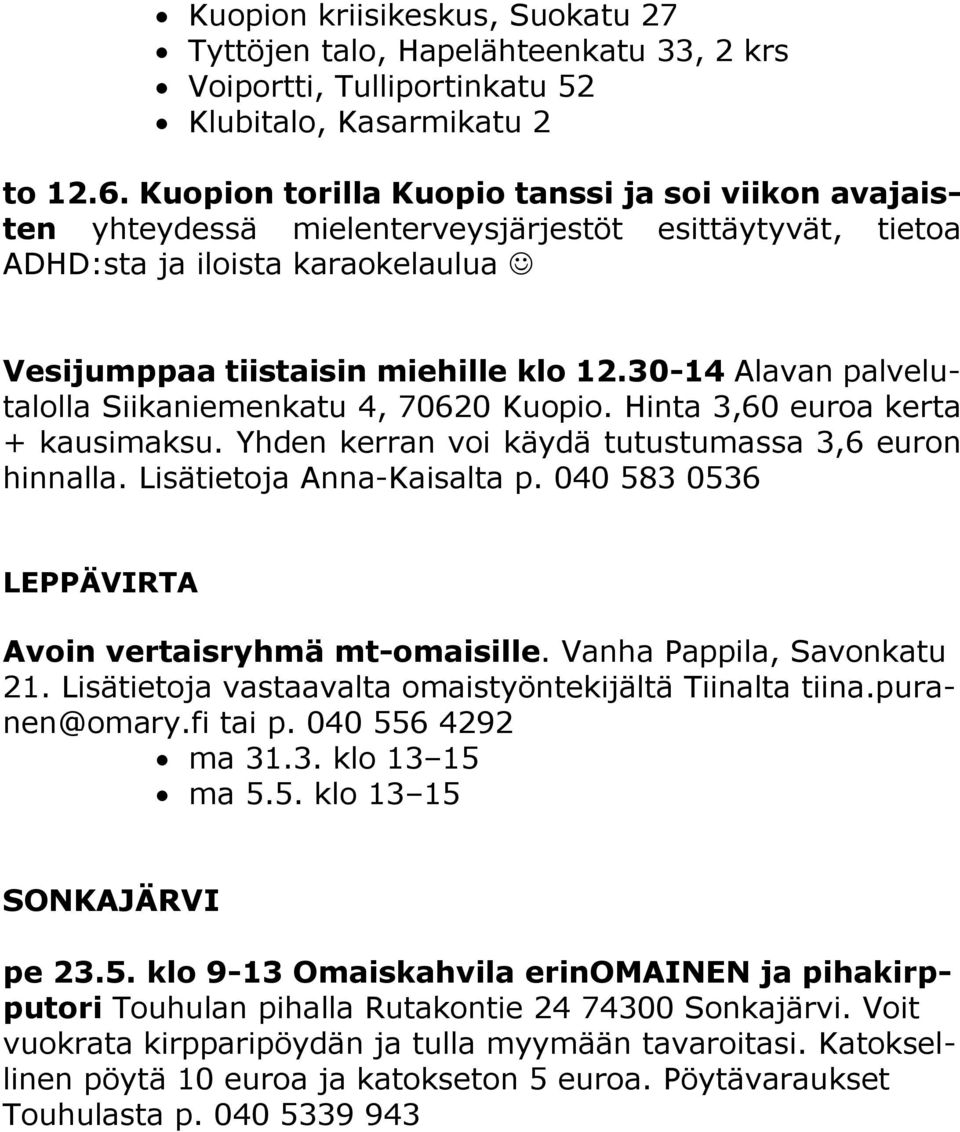 30-14 Alavan palvelutalolla Siikaniemenkatu 4, 70620 Kuopio. Hinta 3,60 euroa kerta + kausimaksu. Yhden kerran voi käydä tutustumassa 3,6 euron hinnalla. Lisätietoja Anna-Kaisalta p.