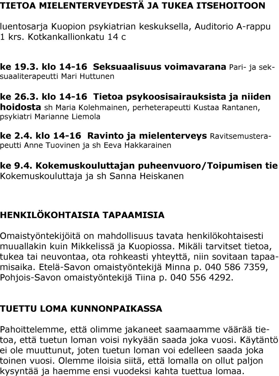 klo 14-16 Tietoa psykoosisairauksista ja niiden hoidosta sh Maria Kolehmainen, perheterapeutti Kustaa Rantanen, psykiatri Marianne Liemola ke 2.4. klo 14-16 Ravinto ja mielenterveys Ravitsemusterapeutti Anne Tuovinen ja sh Eeva Hakkarainen ke 9.