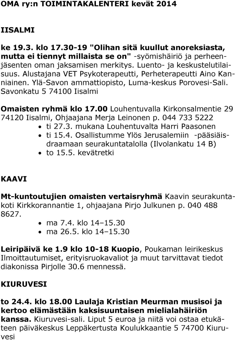 00 Louhentuvalla Kirkonsalmentie 29 74120 Iisalmi, Ohjaajana Merja Leinonen p. 044 733 5222 ti 27.3. mukana Louhentuvalta Harri Paasonen ti 15.4. Osallistumme Ylös Jerusalemiin -pääsiäisdraamaan seurakuntatalolla (Ilvolankatu 14 B) to 15.