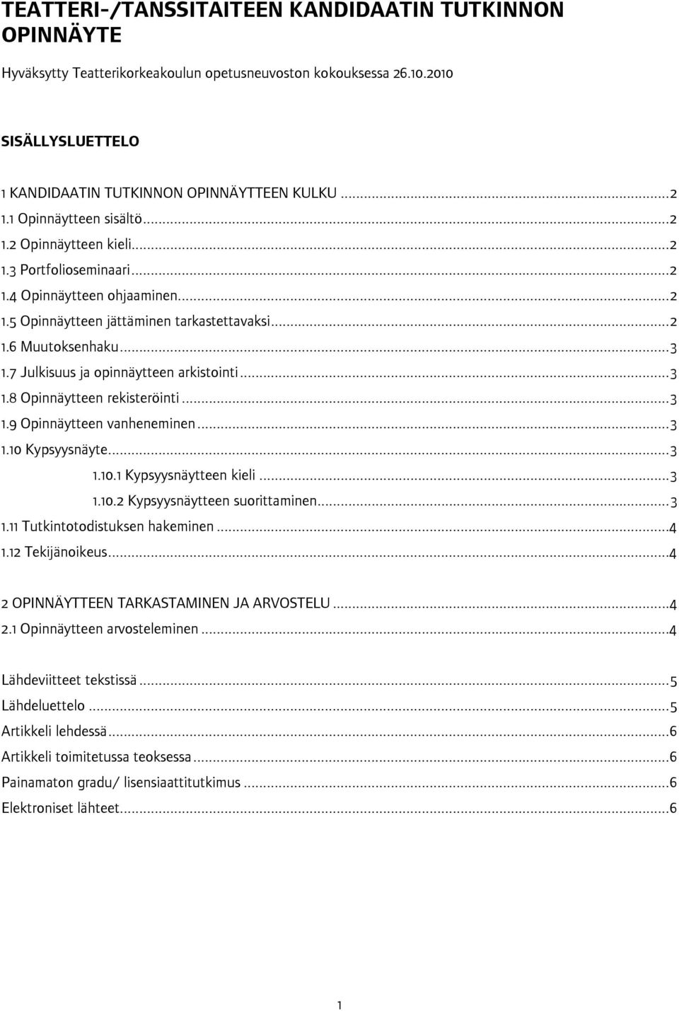 7 Julkisuus ja opinnäytteen arkistointi... 3 1.8 Opinnäytteen rekisteröinti... 3 1.9 Opinnäytteen vanheneminen... 3 1.10 Kypsyysnäyte... 3 1.10.1 Kypsyysnäytteen kieli... 3 1.10.2 Kypsyysnäytteen suorittaminen.