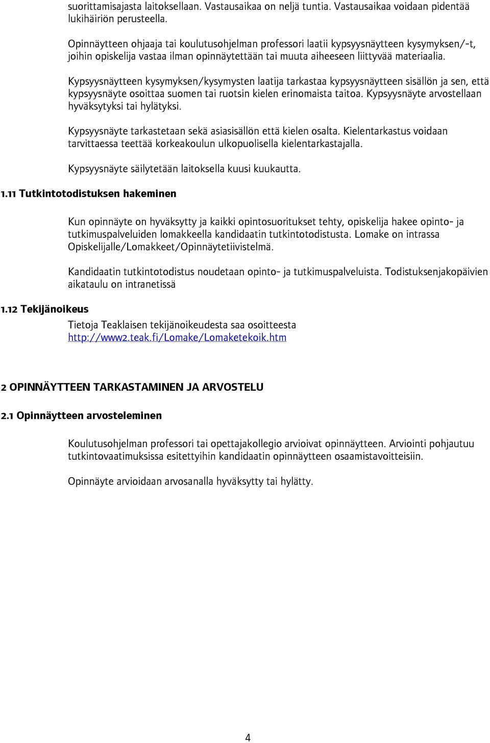 Kypsyysnäytteen kysymyksen/kysymysten laatija tarkastaa kypsyysnäytteen sisällön ja sen, että kypsyysnäyte osoittaa suomen tai ruotsin kielen erinomaista taitoa.