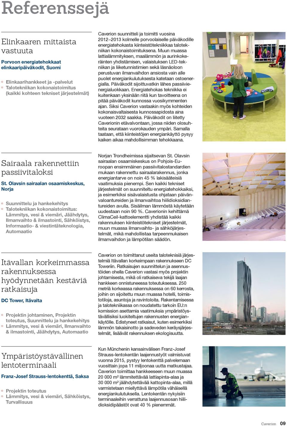 Olavsin sairaalan osaamiskeskus, Norja º º Suunnittelu ja hankekehitys º º Talotekniikan kokonaistoimitus: Lämmitys, vesi & viemäri, Jäähdytys, Ilmanvaihto & ilmastointi, Sähköistys, Informaatio- &