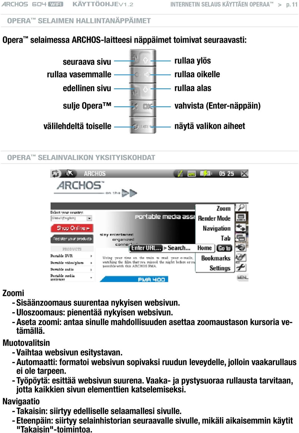 rullaa oikelle rullaa alas vahvista (Enter-näppäin) näytä valikon aiheet Opera selainvalikon yksityiskohdat Zoomi - Sisäänzoomaus suurentaa nykyisen websivun.