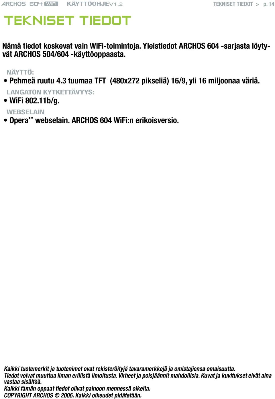 ARCHOS 604 WiFi:n erikoisversio. Kaikki tuotemerkit ja tuotenimet ovat rekisteröityjä tavaramerkkejä ja omistajiensa omaisuutta.