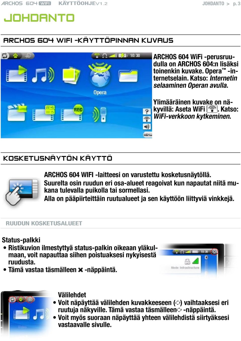 Kosketusnäytön käyttö ARCHOS 604 WIFI -laitteesi on varustettu kosketusnäytöllä. Suurelta osin ruudun eri osa-alueet reagoivat kun napautat niitä mukana tulevalla puikolla tai sormellasi.