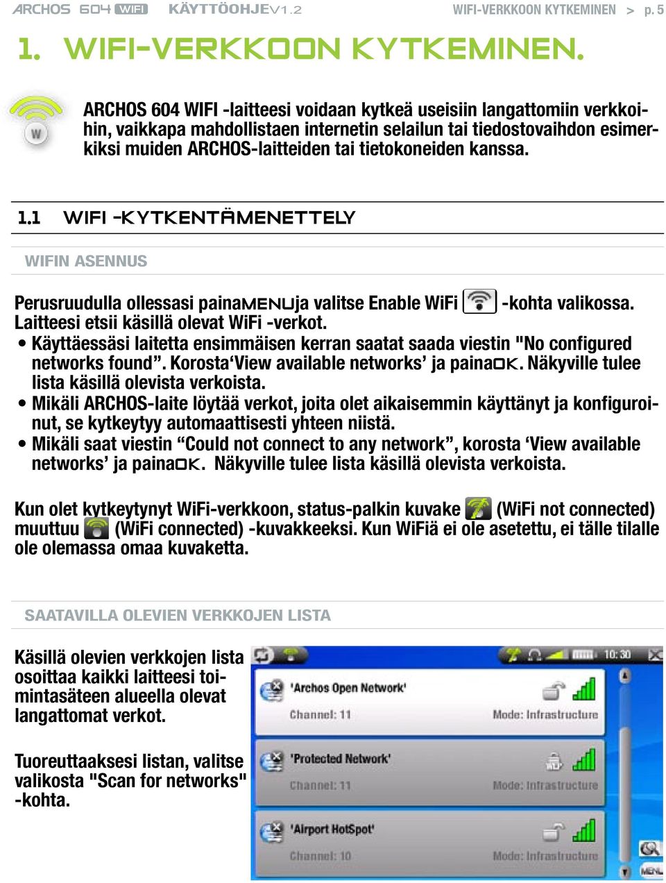 kanssa. 1.1 WiFi -kytkentämenettely WiFin asennus Perusruudulla ollessasi painamenuja valitse Enable WiFi -kohta valikossa. Laitteesi etsii käsillä olevat WiFi -verkot.