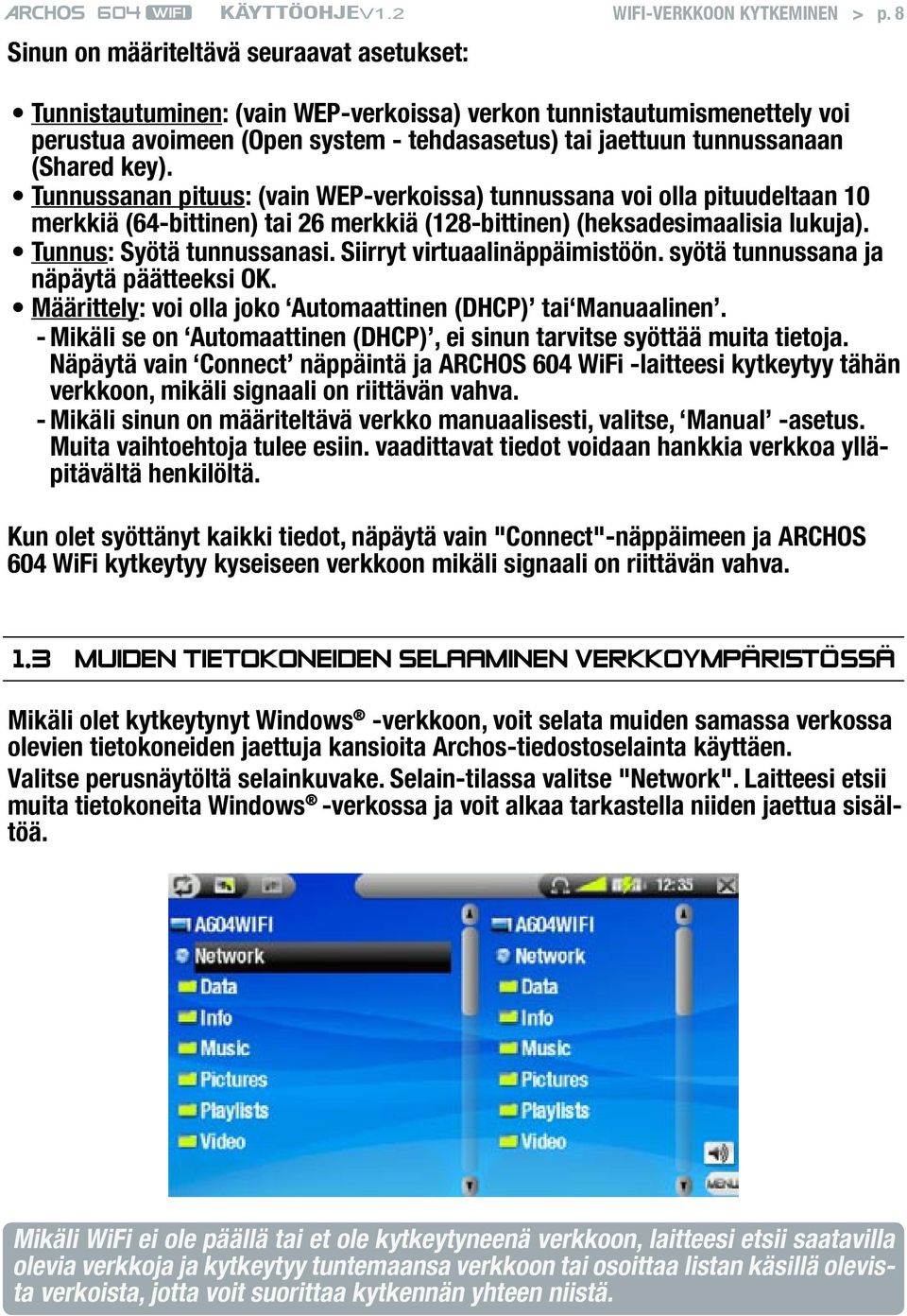 key). Tunnussanan pituus: (vain WEP-verkoissa) tunnussana voi olla pituudeltaan 10 merkkiä (64-bittinen) tai 26 merkkiä (128-bittinen) (heksadesimaalisia lukuja). Tunnus: Syötä tunnussanasi.