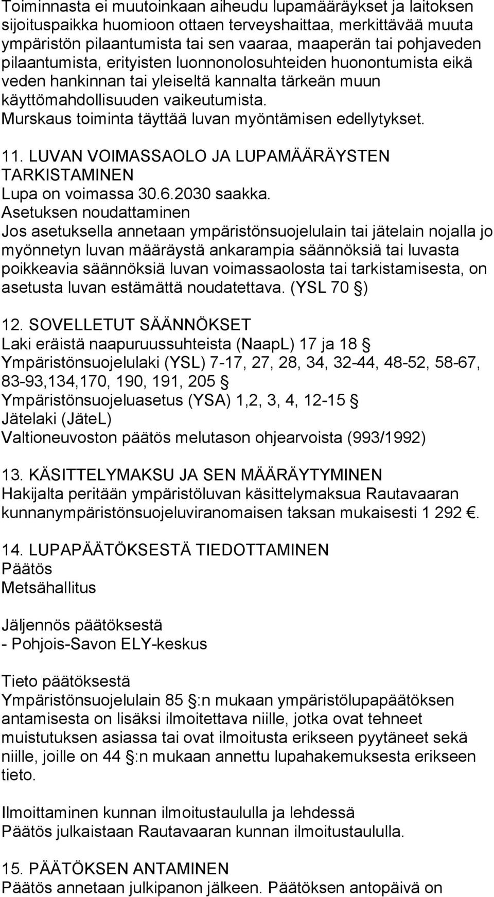 Murskaus toiminta täyttää luvan myöntämisen edellytykset. 11. LUVAN VOIMASSAOLO JA LUPAMÄÄRÄYSTEN TARKISTAMINEN Lupa on voimassa 30.6.2030 saakka.