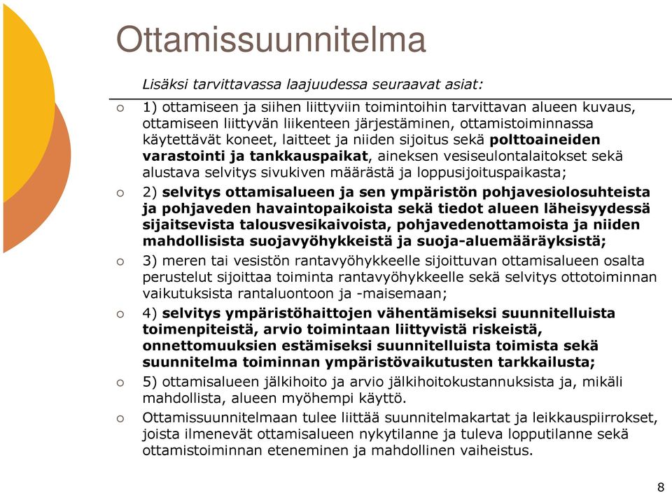 loppusijoituspaikasta; 2) selvitys ottamisalueen ja sen ympäristön pohjavesiolosuhteista ja pohjaveden havaintopaikoista sekä tiedot alueen läheisyydessä sijaitsevista talousvesikaivoista,