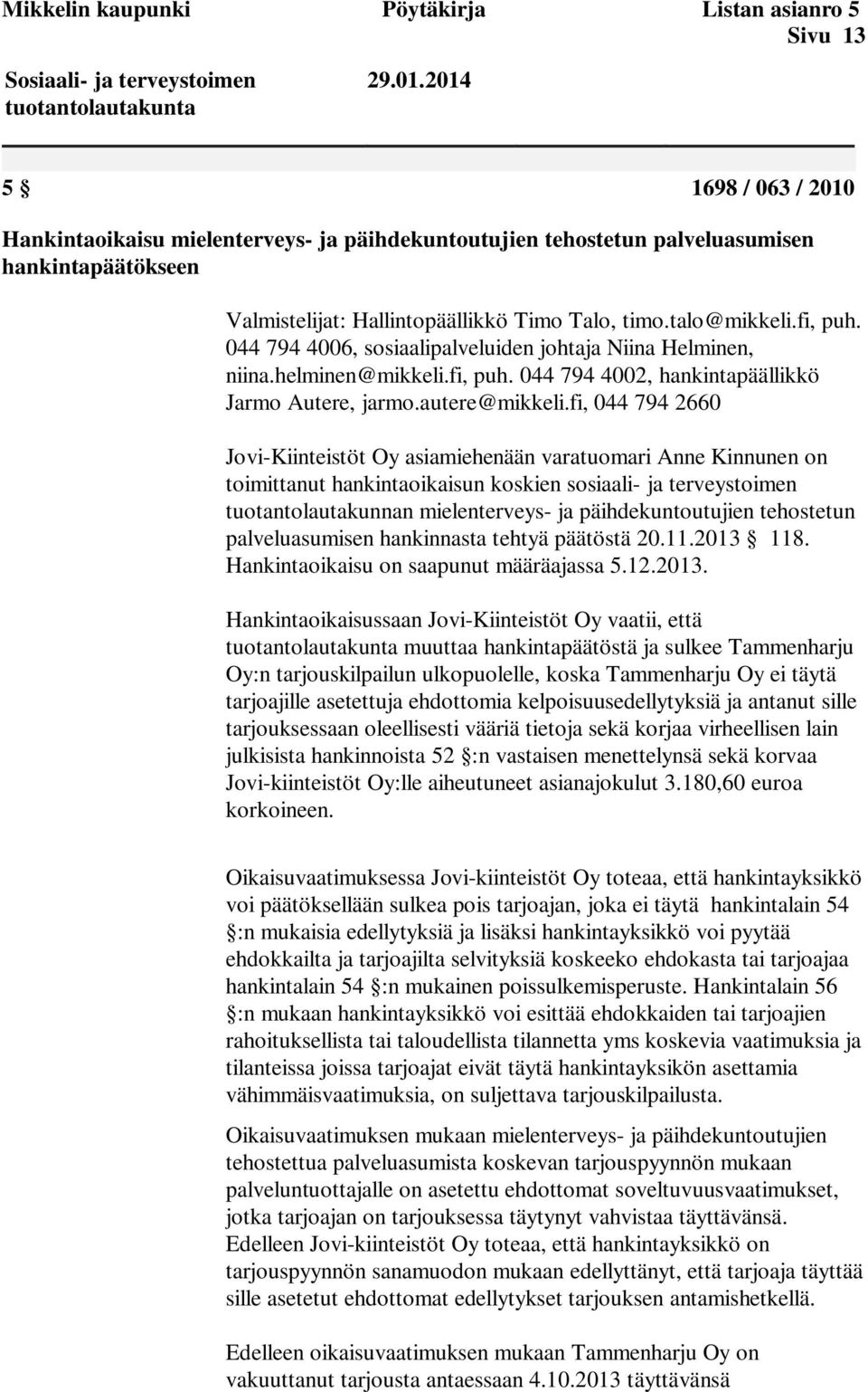 044 794 4006, sosiaalipalveluiden johtaja Niina Helminen, niina.helminen@mikkeli.fi, puh. 044 794 4002, hankintapäällikkö Jarmo Autere, jarmo.autere@mikkeli.