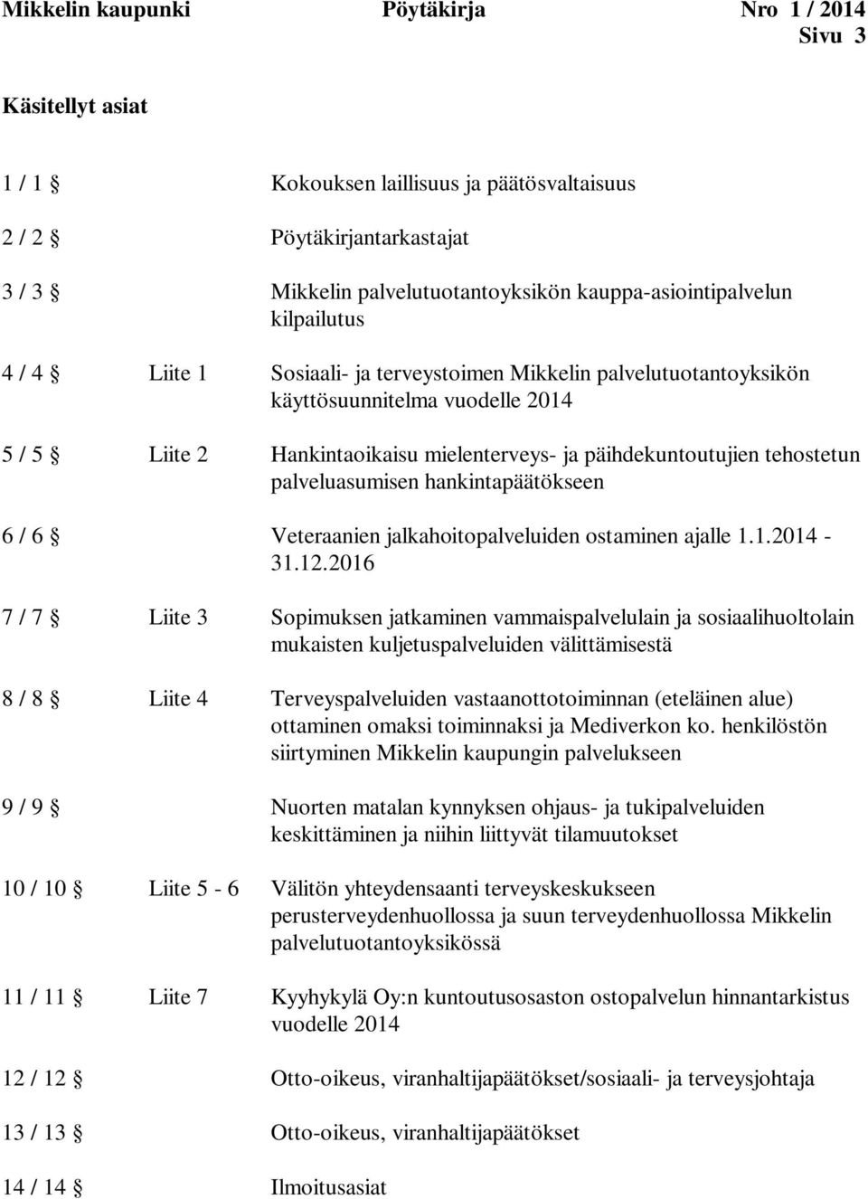 päihdekuntoutujien tehostetun palveluasumisen hankintapäätökseen 6 / 6 Veteraanien jalkahoitopalveluiden ostaminen ajalle 1.1.2014-31.12.