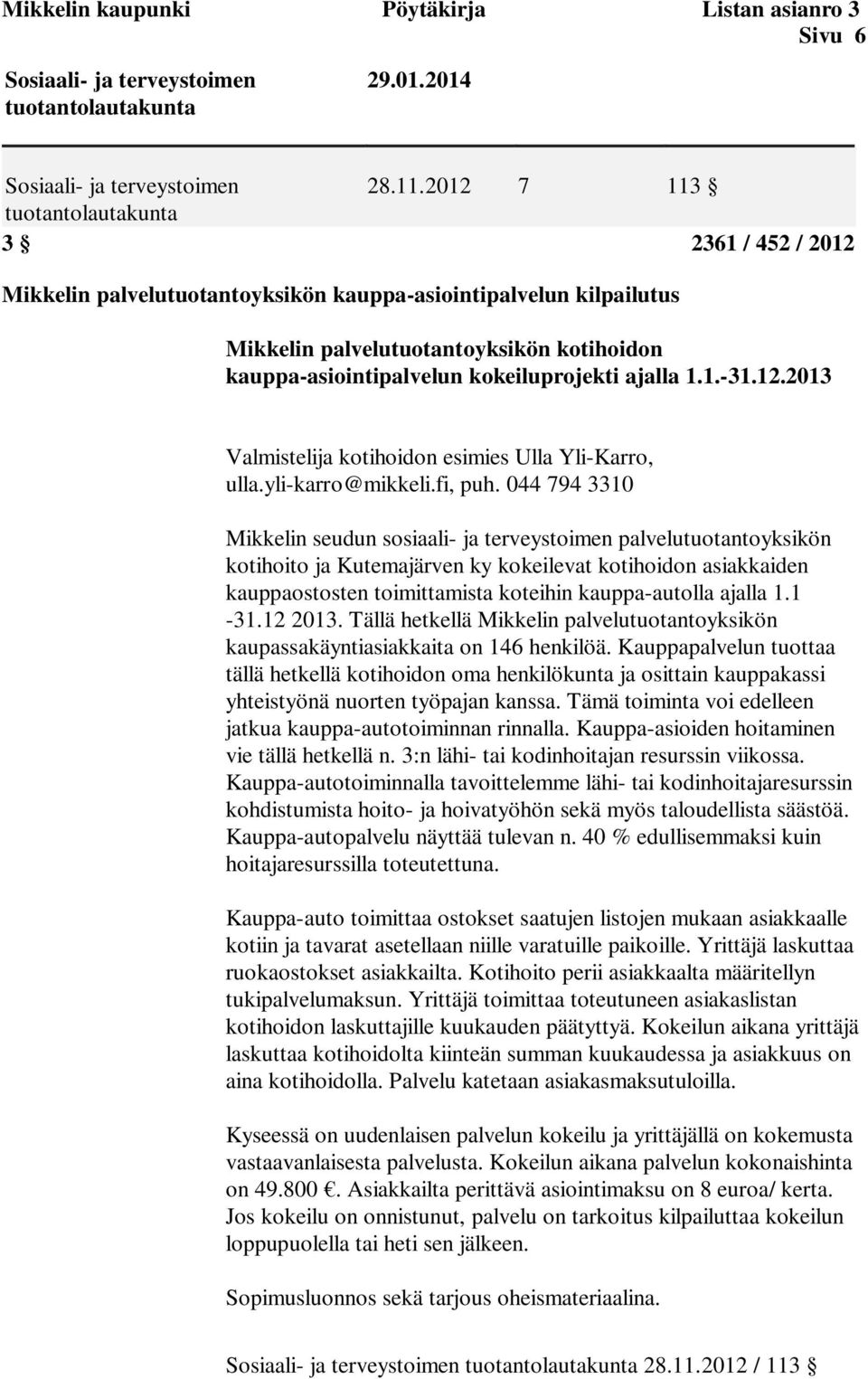 kokeiluprojekti ajalla 1.1.-31.12.2013 Valmistelija kotihoidon esimies Ulla Yli-Karro, ulla.yli-karro@mikkeli.fi, puh.