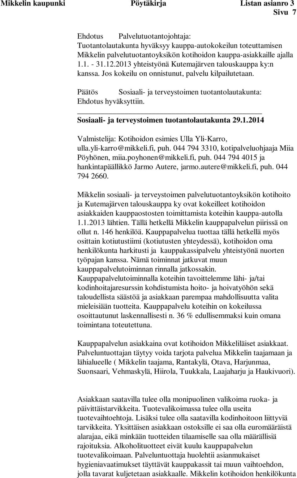 Päätös Sosiaali- ja terveystoimen tuotantolautakunta: Ehdotus hyväksyttiin. Sosiaali- ja terveystoimen tuotantolautakunta 29.1.2014 Valmistelija: Kotihoidon esimies Ulla Yli-Karro, ulla.