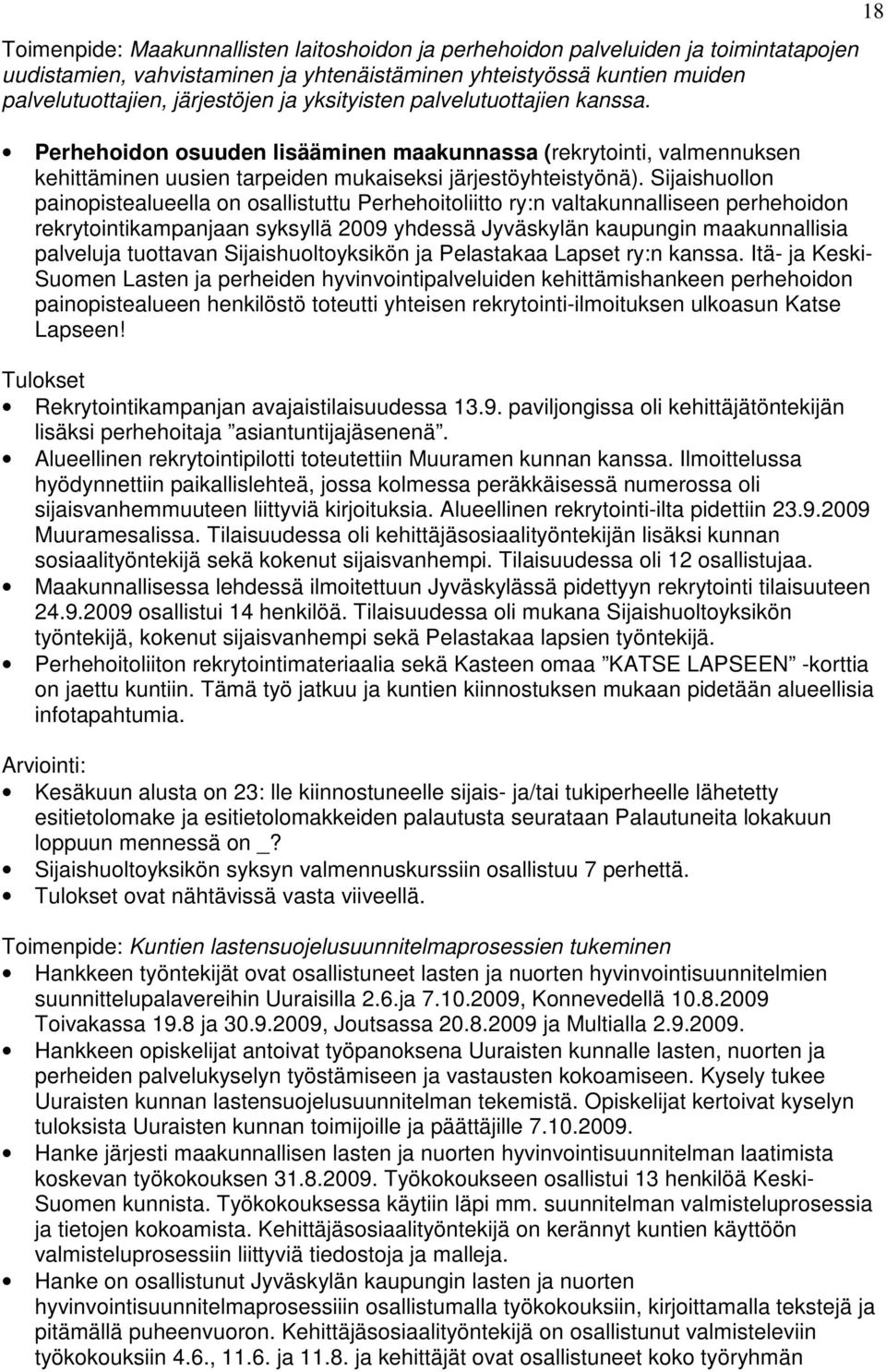 Sijaishuollon painopistealueella on osallistuttu Perhehoitoliitto ry:n valtakunnalliseen perhehoidon rekrytointikampanjaan syksyllä 2009 yhdessä Jyväskylän kaupungin maakunnallisia palveluja