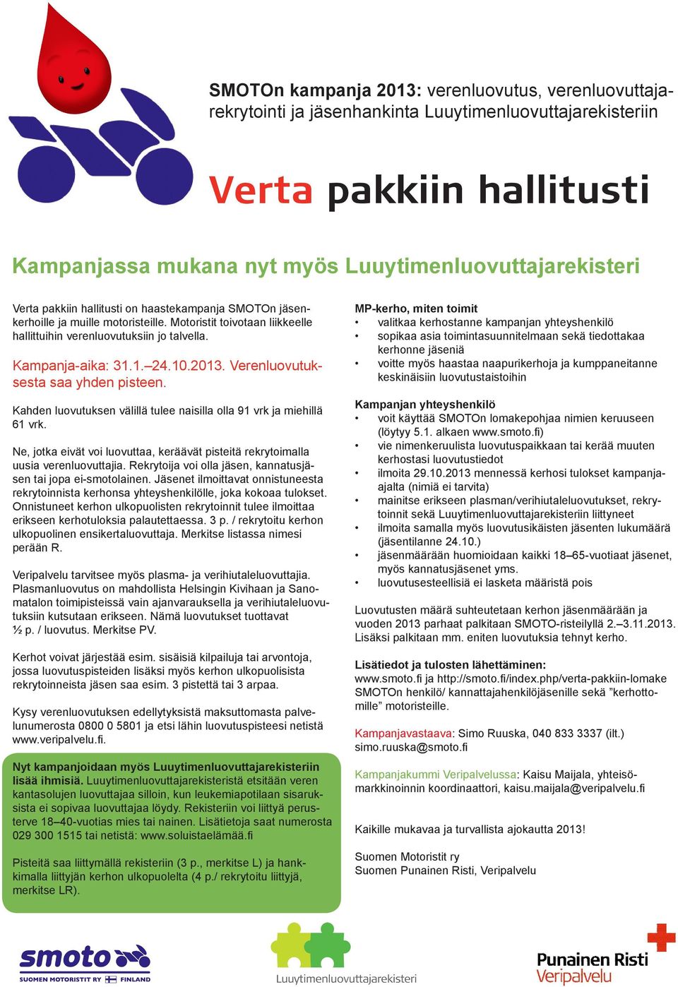 Verenluovutuksesta saa yhden pisteen. Kahden luovutuksen välillä tulee naisilla olla 91 vrk ja miehillä 61 vrk. Ne, jotka eivät voi luovuttaa, keräävät pisteitä rekrytoimalla uusia verenluovuttajia.