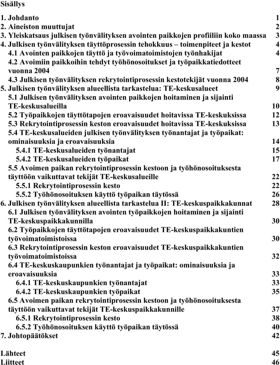 2 Avoimiin paikkoihin tehdyt työhönosoitukset ja työpaikkatiedotteet vuonna 2004 7 4.3 Julkisen työnvälityksen rekrytointiprosessin kestotekijät vuonna 2004 8 5.