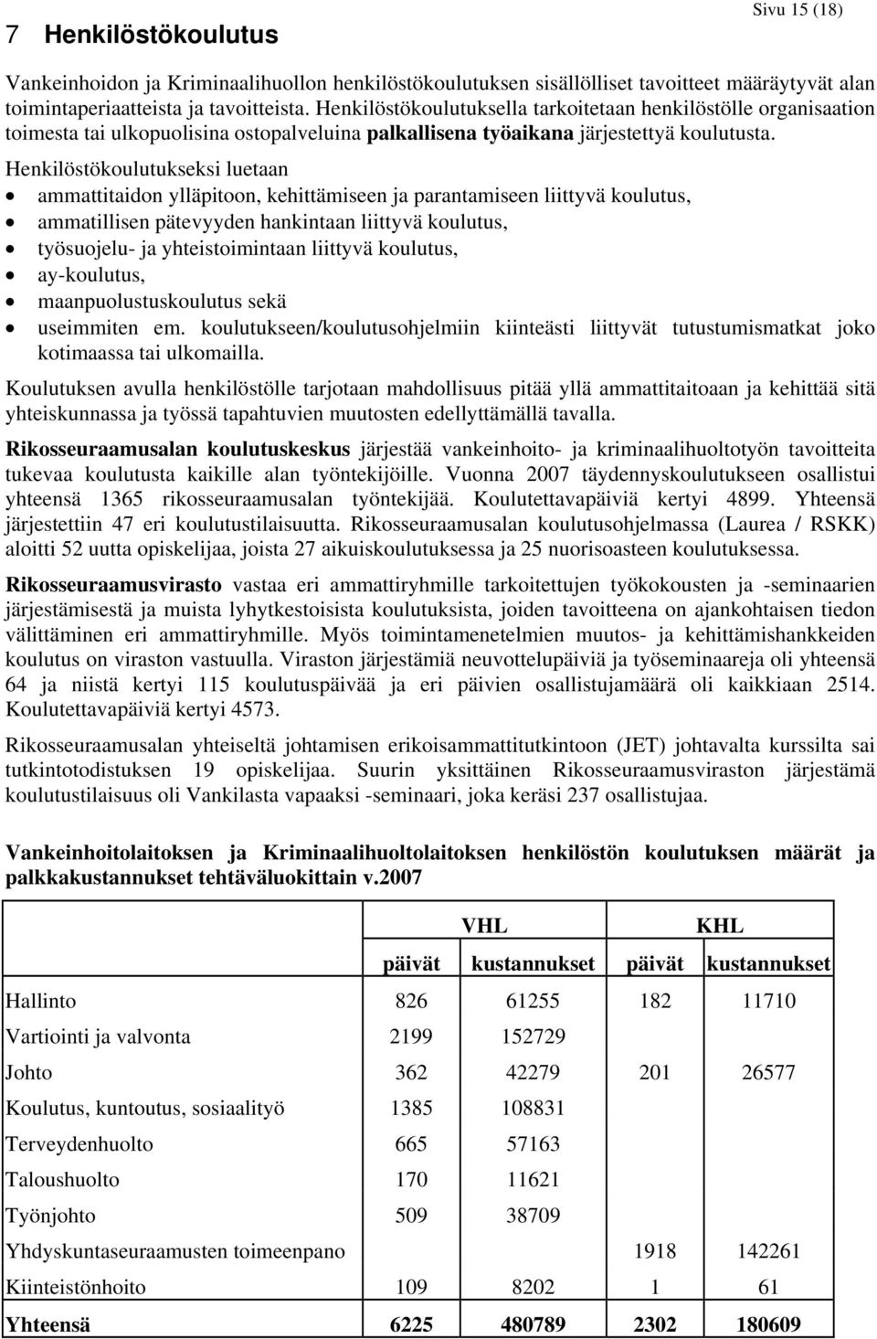 Henkilöstökoulutukseksi luetaan ammattitaidon ylläpitoon, kehittämiseen ja parantamiseen liittyvä koulutus, ammatillisen pätevyyden hankintaan liittyvä koulutus, työsuojelu- ja yhteistoimintaan