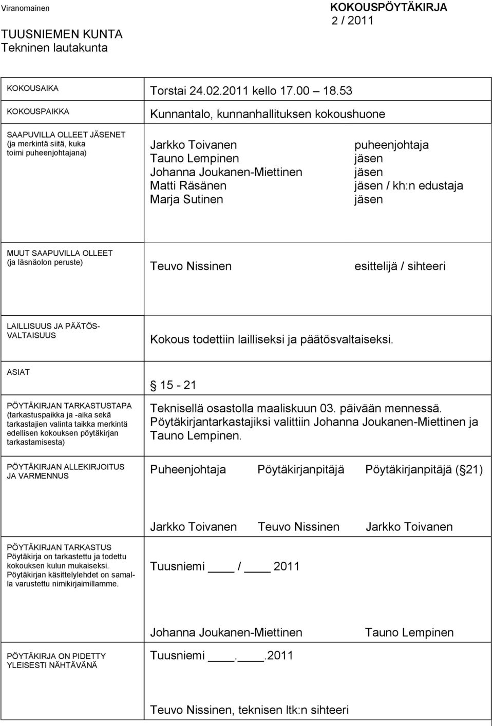 Räsänen Marja Sutinen puheenjohtaja jäsen jäsen jäsen / kh:n edustaja jäsen MUUT SAAPUVILLA OLLEET (ja läsnäolon peruste) Teuvo Nissinen esittelijä / sihteeri LAILLISUUS JA PÄÄTÖS- VALTAISUUS Kokous