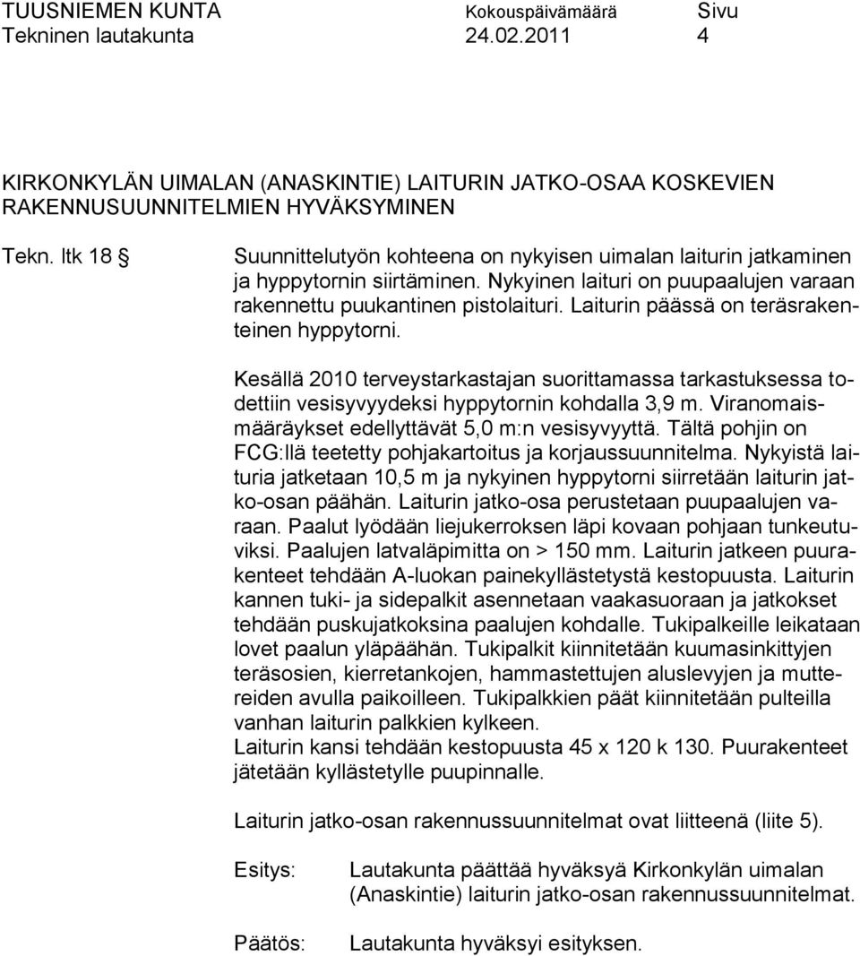 Laiturin päässä on teräsrakenteinen hyppytorni. Kesällä 2010 terveystarkastajan suorittamassa tarkastuksessa todettiin vesisyvyydeksi hyppytornin kohdalla 3,9 m.