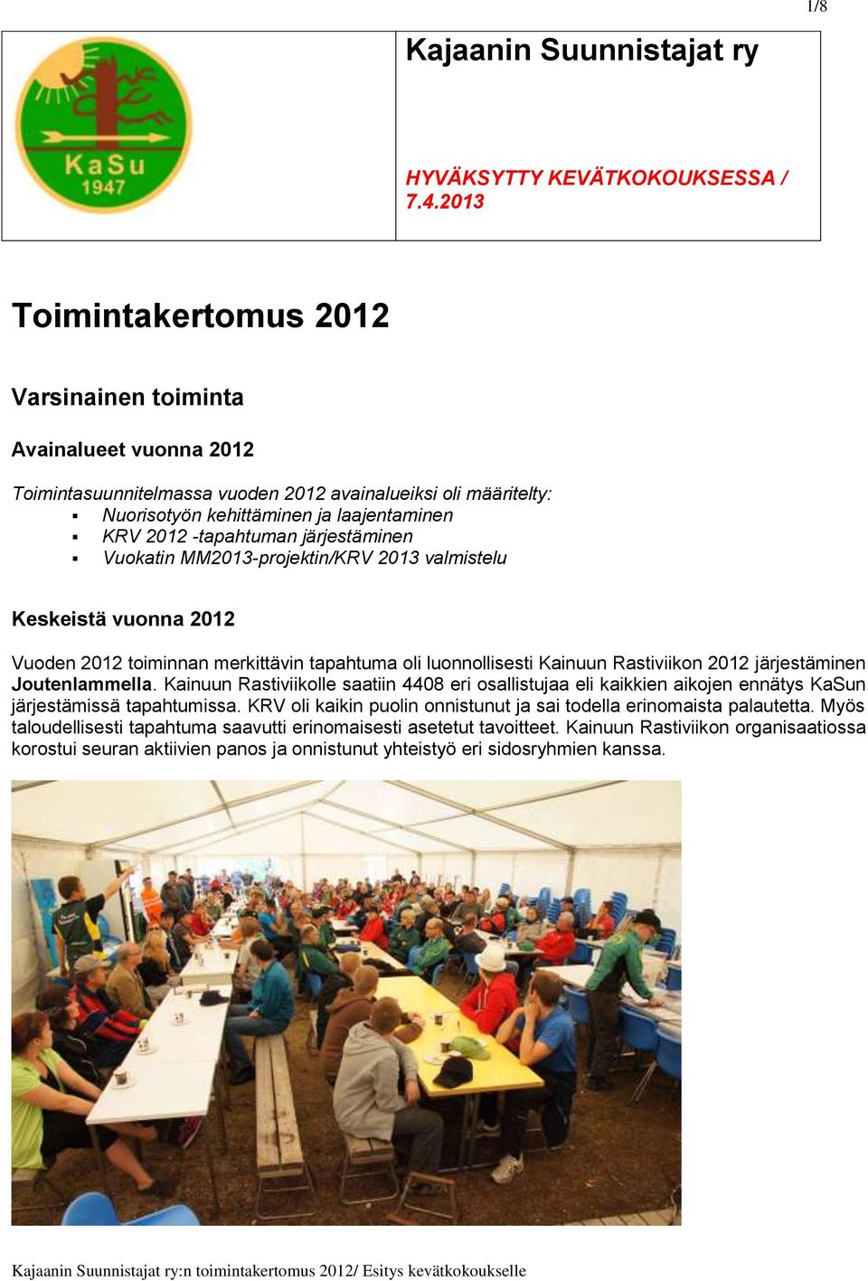 järjestäminen Vuokatin MM2013-projektin/KRV 2013 valmistelu Keskeistä vuonna 2012 Vuoden 2012 toiminnan merkittävin tapahtuma oli luonnollisesti Kainuun Rastiviikon 2012 järjestäminen Joutenlammella.
