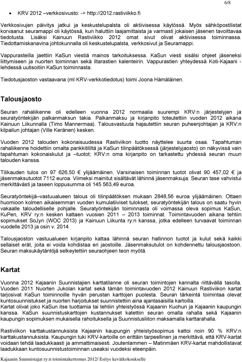 Lisäksi Kainuun Rastiviikko 2012 omat sivut olivat aktiivisessa toiminnassa. Tiedottamiskanavina johtokunnalla oli keskustelupalsta, verkkosivut ja Seuramappi.