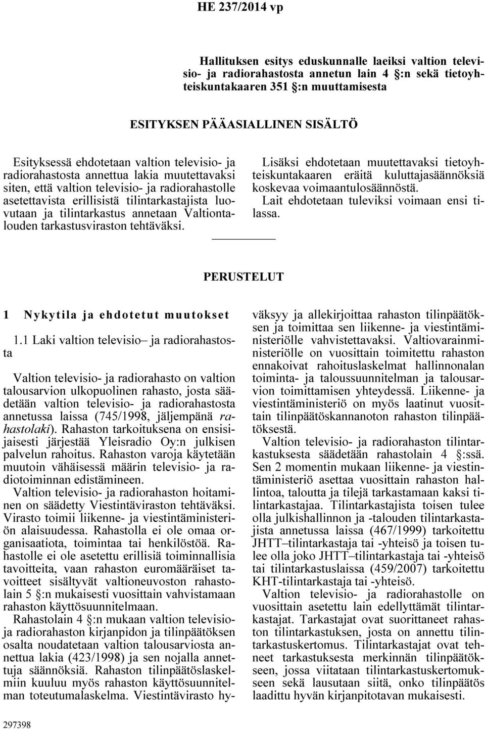 tilintarkastus annetaan Valtiontalouden tarkastusviraston tehtäväksi. Lisäksi ehdotetaan muutettavaksi tietoyhteiskuntakaaren eräitä kuluttajasäännöksiä koskevaa voimaantulosäännöstä.