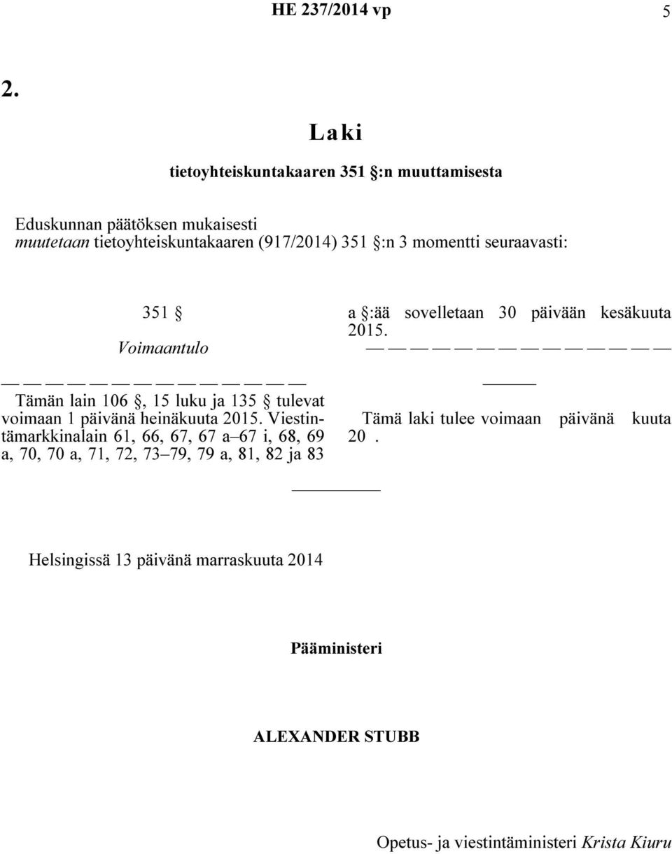 :n 3 momentti seuraavasti: 351 Voimaantulo Tämän lain 106, 15 luku ja 135 tulevat voimaan 1 päivänä heinäkuuta 2015.