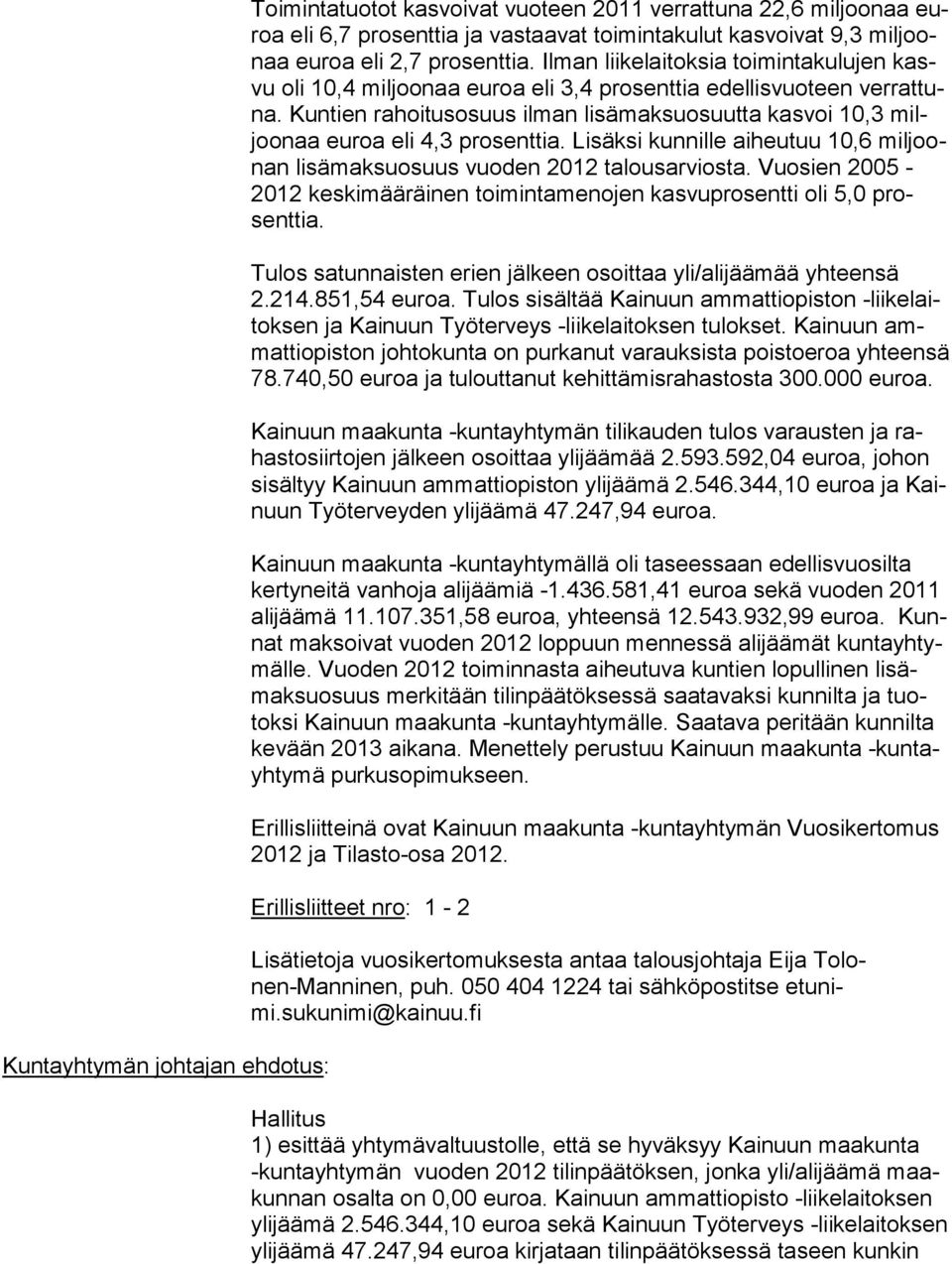 Kuntien ra hoi tus osuus ilman lisämaksuosuutta kasvoi 10,3 miljoo naa euroa eli 4,3 pro sent tia. Lisäksi kunnille aiheutuu 10,6 mil joonan lisämaksuosuus vuo den 2012 talousarviosta.