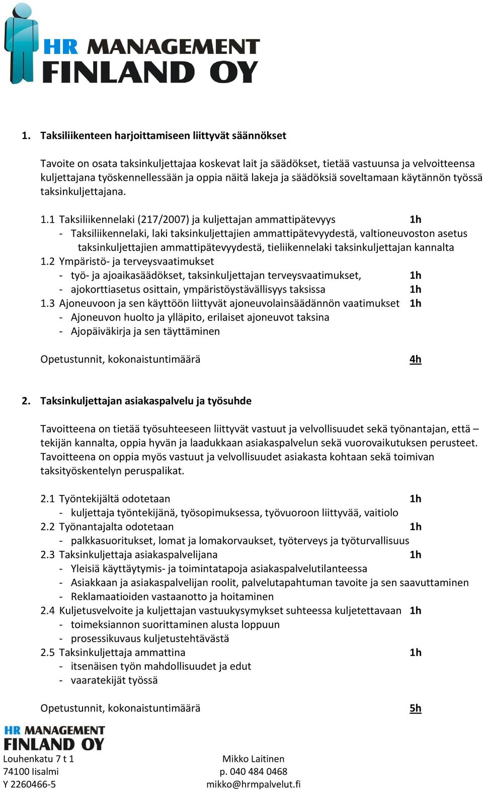 1 Taksiliikennelaki (217/2007) ja kuljettajan ammattipätevyys 1h Taksiliikennelaki, laki taksinkuljettajien ammattipätevyydestä, valtioneuvoston asetus taksinkuljettajien ammattipätevyydestä,