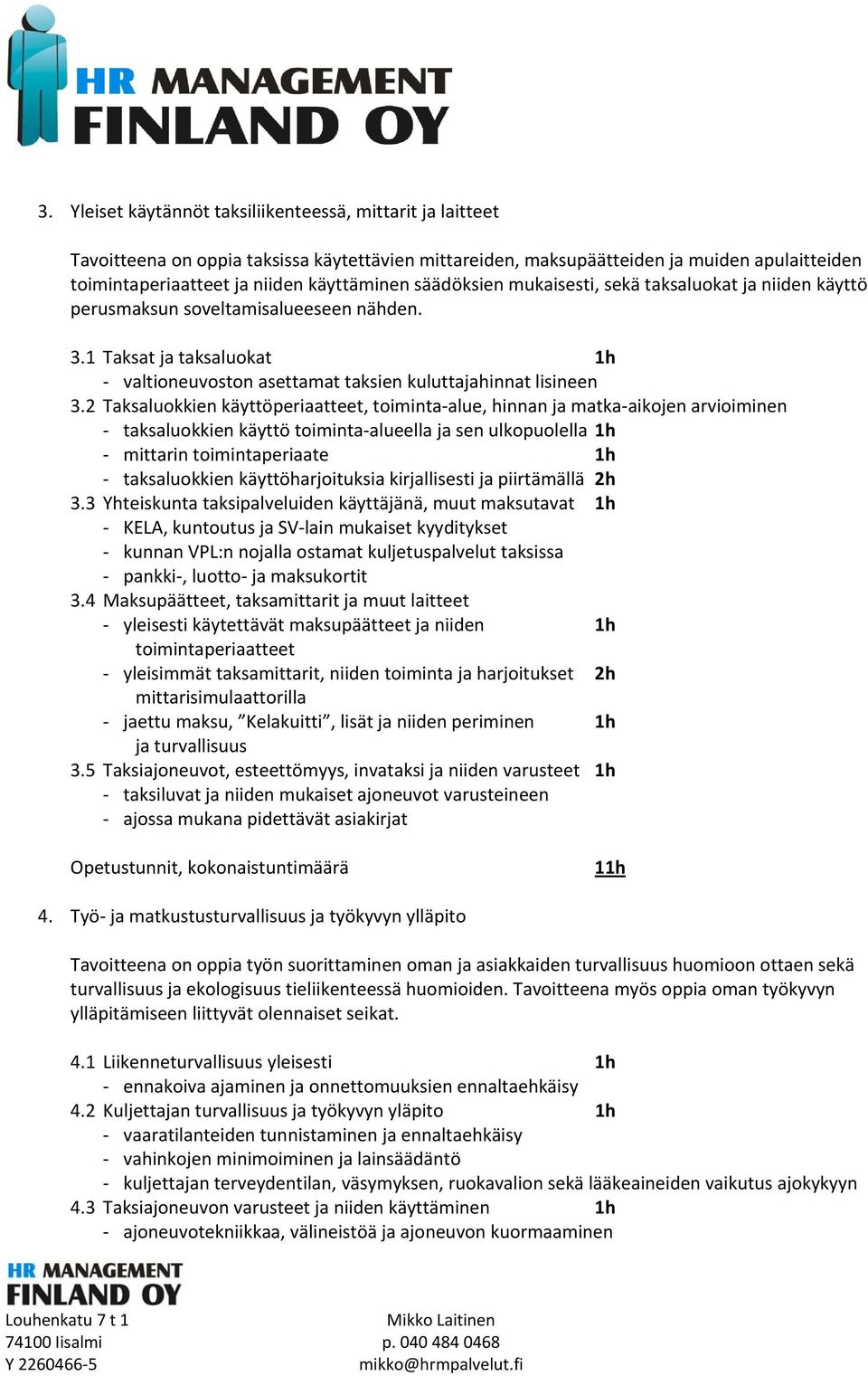 2 Taksaluokkien käyttöperiaatteet, toiminta alue, hinnan ja matka aikojen arvioiminen taksaluokkien käyttö toiminta alueella ja sen ulkopuolella 1h mittarin toimintaperiaate 1h taksaluokkien