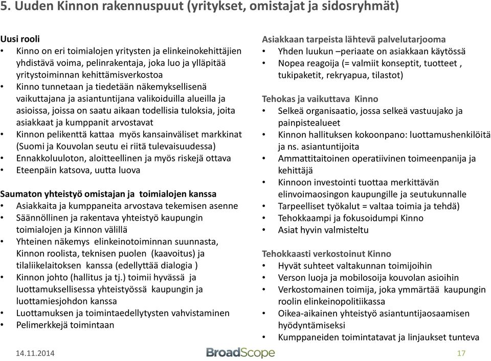 asiakkaat ja kumppanit arvostavat Kinnon pelikenttä kattaa myös kansainväliset markkinat (Suomi ja Kouvolan seutu ei riitä tulevaisuudessa) Ennakkoluuloton, aloitteellinen ja myös riskejä ottava