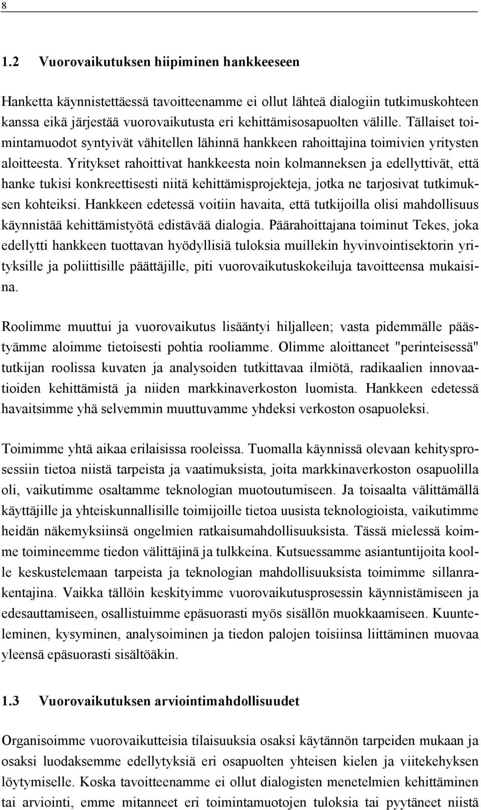 Yritykset rahoittivat hankkeesta noin kolmanneksen ja edellyttivät, että hanke tukisi konkreettisesti niitä kehittämisprojekteja, jotka ne tarjosivat tutkimuksen kohteiksi.