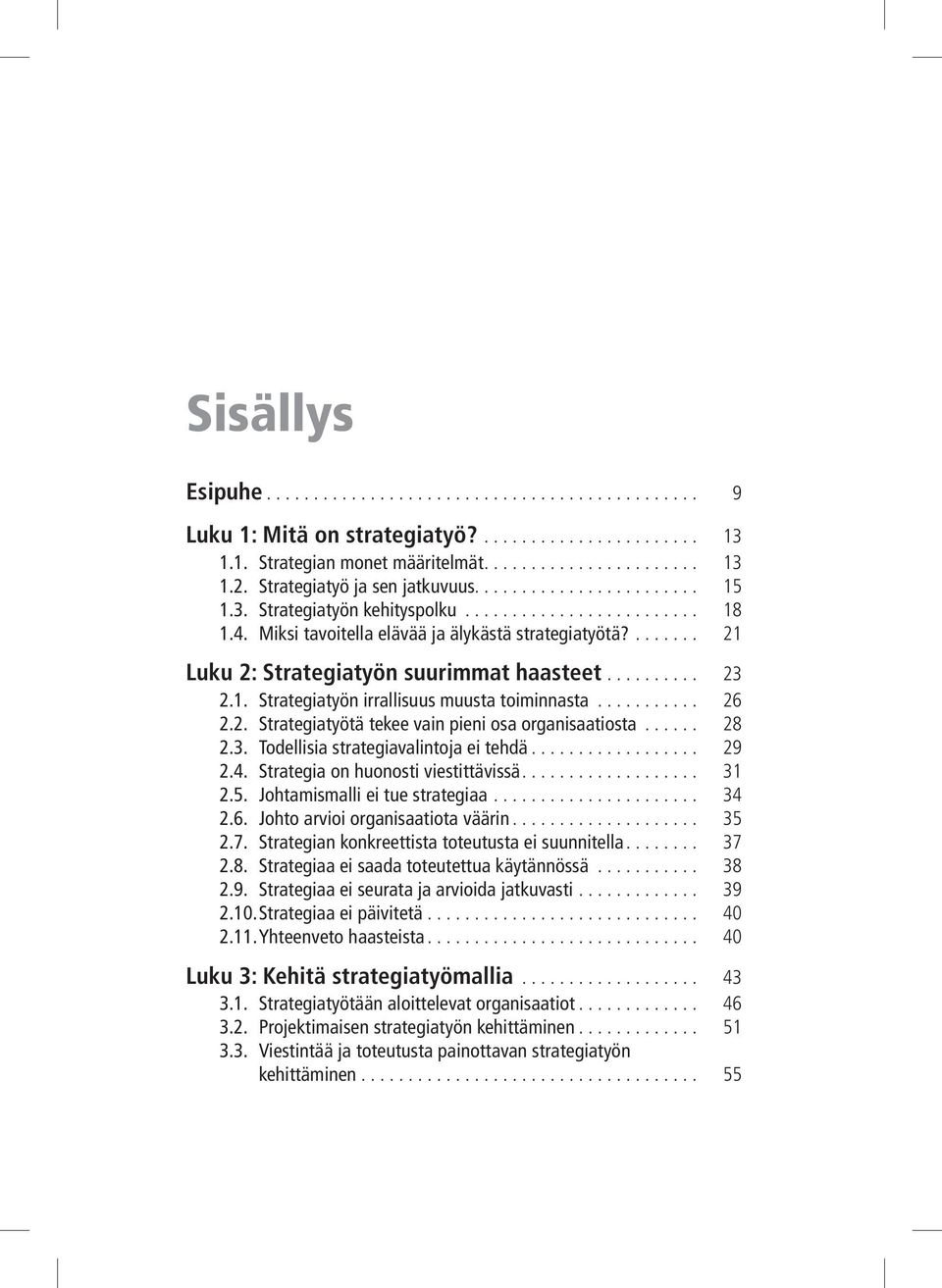 .. 28 2.3. Todellisia strategiavalintoja ei tehdä... 29 2.4. Strategia on huonosti viestittävissä... 31 2.5. Johtamismalli ei tue strategiaa... 34 2.6. Johto arvioi organisaatiota väärin... 35 2.7.