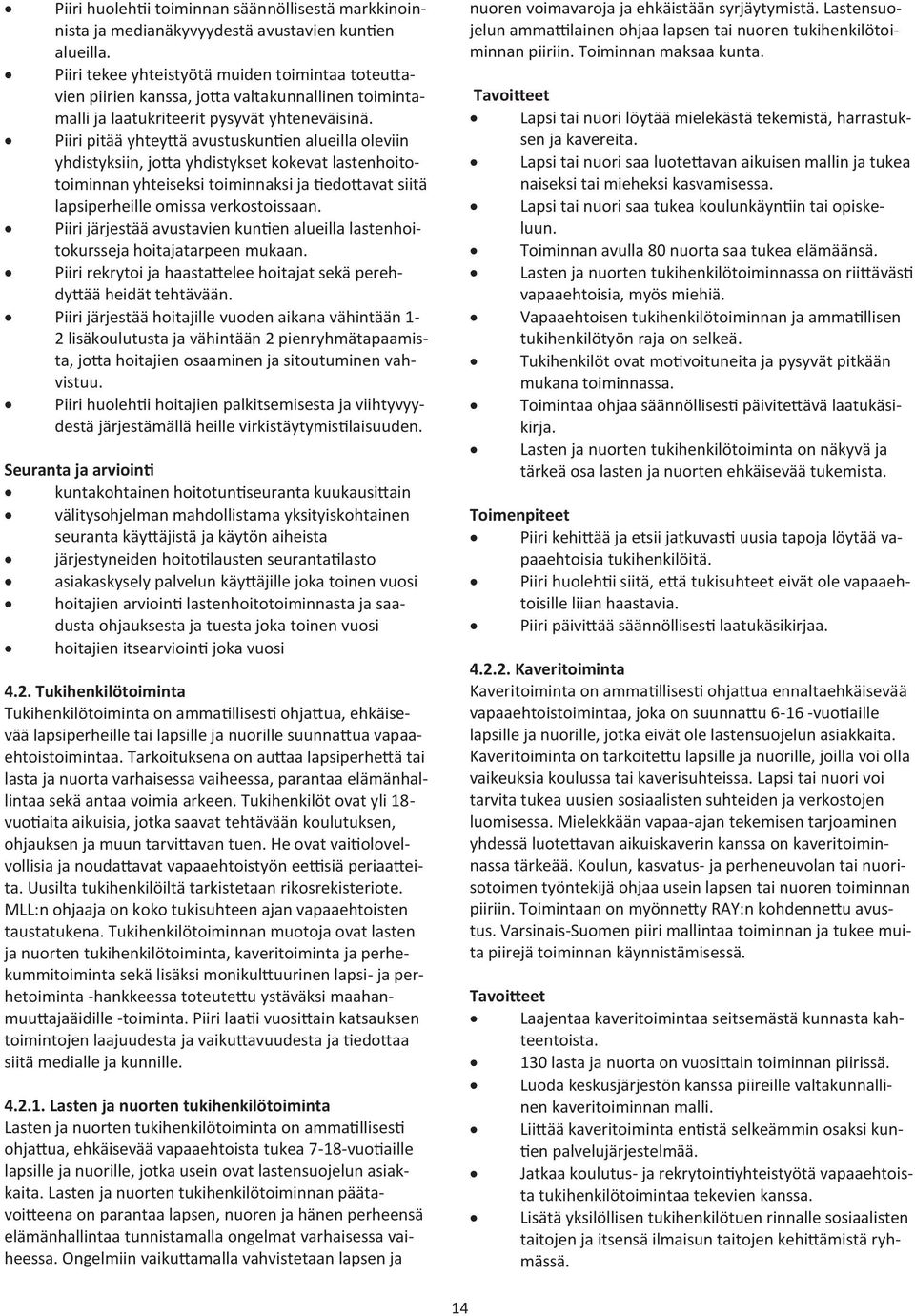 Piiri pitää yhteyttä avustuskuntien alueilla oleviin yhdistyksiin, jotta yhdistykset kokevat lastenhoitotoiminnan yhteiseksi toiminnaksi ja tiedottavat siitä lapsiperheille omissa verkostoissaan.